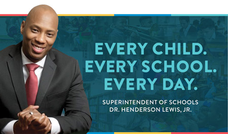 Every Child. Every School. Every Day. Superintendent of Schools. Dr. Henderson, Lewis, Jr.